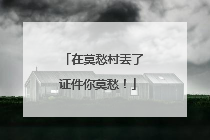 在莫愁村丢了证件你莫愁！