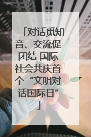 对话觅知音、交流促团结 国际社会共庆首个“文明对话国际日”