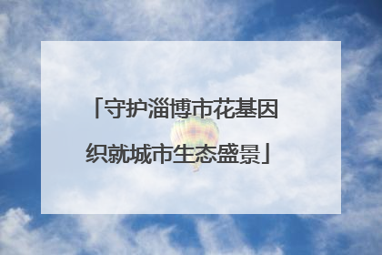 守护淄博市花基因 织就城市生态盛景