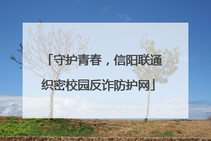 守护青春，信阳联通织密校园反诈防护网