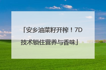 安乡油菜籽开榨！7D技术锁住营养与香味