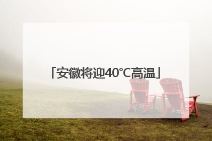 安徽将迎40℃高温