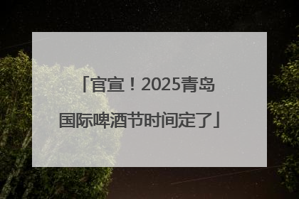 官宣！2025青岛国际啤酒节时间定了