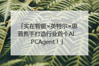 实在智能×英特尔×惠普携手打造行业首个AI PCAgent！