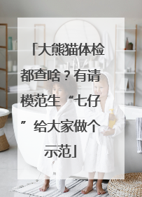 大熊猫体检都查啥？有请模范生“七仔”给大家做个示范