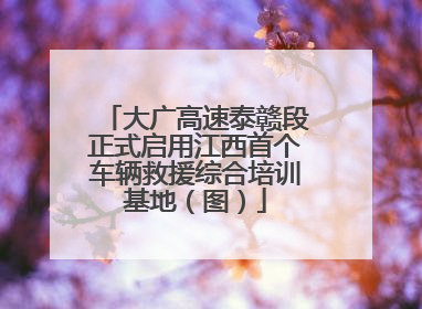 大广高速泰赣段正式启用江西首个车辆救援综合培训基地（图）
