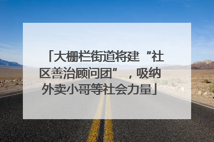 大栅栏街道将建“社区善治顾问团”，吸纳外卖小哥等社会力量