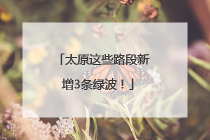 太原这些路段新增3条绿波！