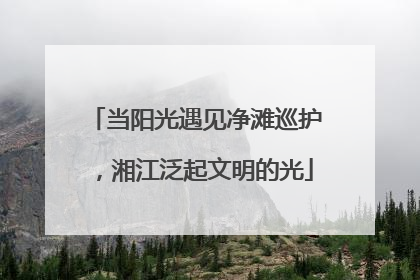 当阳光遇见净滩巡护，湘江泛起文明的光