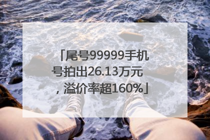 尾号99999手机号拍出26.13万元，溢价率超160%