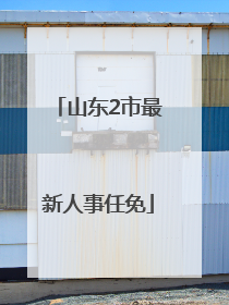 山东2市最新人事任免