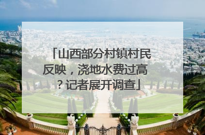 山西部分村镇村民反映，浇地水费过高？记者展开调查
