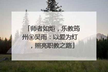 师者如炬，乐教筠州⑧吴雨：以爱为灯，照亮职教之路