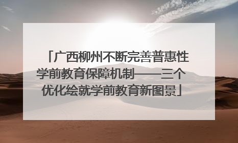 广西柳州不断完善普惠性学前教育保障机制——三个优化绘就学前教育新图景