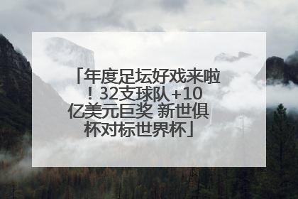 年度足坛好戏来啦！32支球队+10亿美元巨奖 新世俱杯对标世界杯