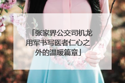 张家界公交司机龙用军书写医者仁心之外的温暖篇章