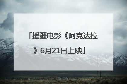 援疆电影《阿克达拉》6月21日上映