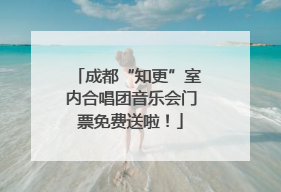 成都“知更”室内合唱团音乐会门票免费送啦！