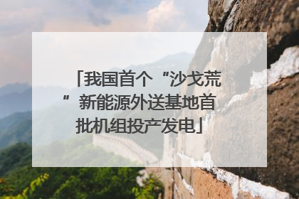 我国首个“沙戈荒”新能源外送基地首批机组投产发电