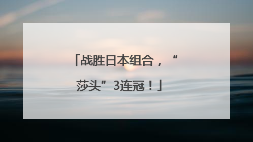 战胜日本组合，“莎头”3连冠！