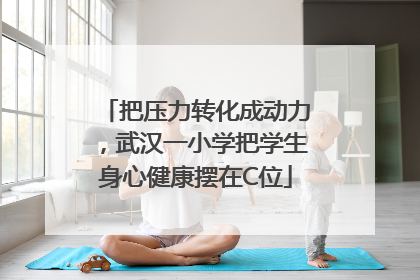 把压力转化成动力，武汉一小学把学生身心健康摆在C位
