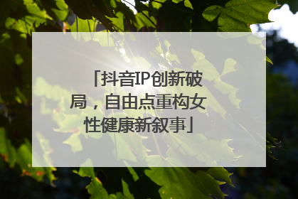 抖音IP创新破局，自由点重构女性健康新叙事