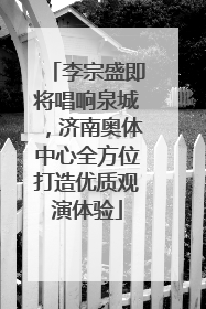 李宗盛即将唱响泉城，济南奥体中心全方位打造优质观演体验