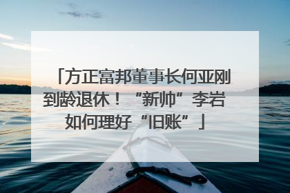 方正富邦董事长何亚刚到龄退休！“新帅”李岩如何理好“旧账”