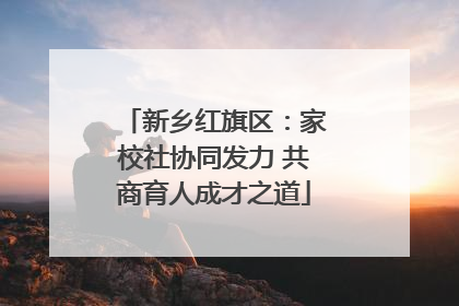 新乡红旗区：家校社协同发力 共商育人成才之道