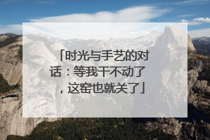 时光与手艺的对话：等我干不动了，这窑也就关了