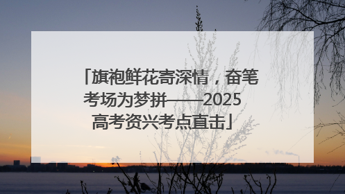 旗袍鲜花寄深情，奋笔考场为梦拼——2025高考资兴考点直击