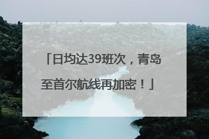 日均达39班次，青岛至首尔航线再加密！