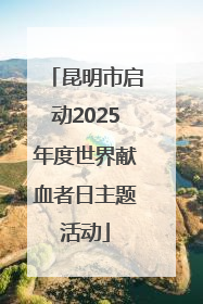 昆明市启动2025年度世界献血者日主题活动