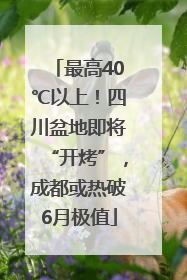 最高40℃以上！四川盆地即将“开烤”，成都或热破6月极值