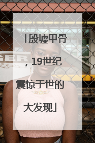 殷墟甲骨，19世纪震惊于世的大发现