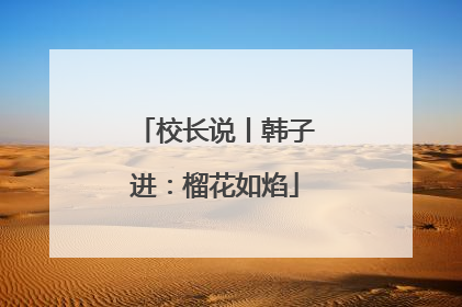 校长说丨韩子进：榴花如焰
