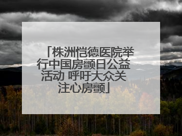 株洲恺德医院举行中国房颤日公益活动 呼吁大众关注心房颤