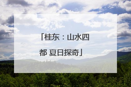 桂东：山水四都 夏日探奇