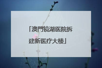 澳門镜湖医院拆建新医疗大楼