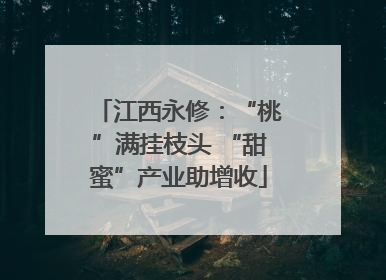 江西永修：“桃”满挂枝头 “甜蜜”产业助增收