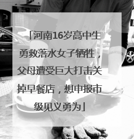 河南16岁高中生勇救落水女子牺牲，父母遭受巨大打击关掉早餐店，想申报市级见义勇为