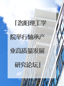 洛阳理工学院举行轴承产业高质量发展研究论坛