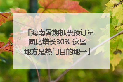 海南暑期机票预订量同比增长30% 这些地方是热门目的地→