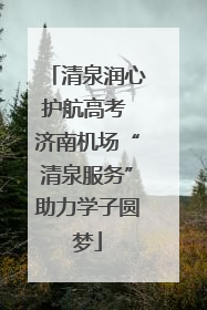 清泉润心护航高考 济南机场“清泉服务”助力学子圆梦