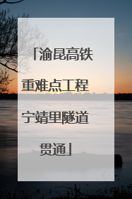 渝昆高铁重难点工程宁靖里隧道贯通