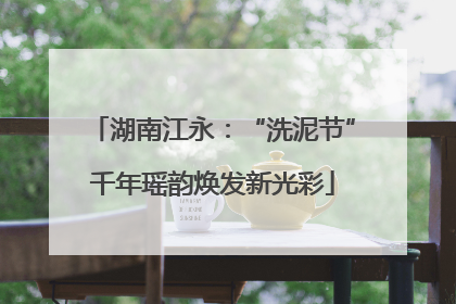 湖南江永：“洗泥节”千年瑶韵焕发新光彩