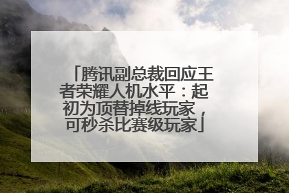 腾讯副总裁回应王者荣耀人机水平：起初为顶替掉线玩家，可秒杀比赛级玩家