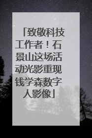 致敬科技工作者！石景山这场活动光影重现钱学森数字人影像