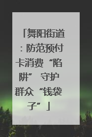 舞阳街道：防范预付卡消费“陷阱” 守护群众“钱袋子”