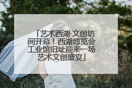 艺术西湖·文创坊间开幕！西湖博览会工业馆旧址迎来一场艺术文创盛宴